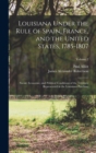 Louisiana Under the Rule of Spain, France, and the United States, 1785-1807 : Social, Economic, and Political Conditions of the Territory Represented in the Louisiana Purchase; Volume 2 - Book