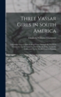Three Vassar Girls in South America : A Holiday Trip of Three College Girls Through the Southern Continent, Up the Amazon, Down the Madeira, Across the Andes, and Up the Pacific Coast to Panama - Book