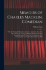 Memoirs of Charles Macklin, Comedian : With the Dramatic Characters, Manners, Anecdotes, &c. of the Age in Which He Lived: Forming an History of the Stage During Almost the Whole of the Last Century, - Book