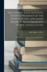 The Lives of John Madison, Fourth President of the United States, and James Monroe, Fifth President of the United States : With Historical Notices of Their Administrations - Book