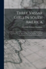 Three Vassar Girls in South America : A Holiday Trip of Three College Girls Through the Southern Continent, Up the Amazon, Down the Madeira, Across the Andes, and Up the Pacific Coast to Panama - Book