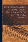 Flore Carbonifere Du Departement De La Loire Et Du Centre De La France - Book