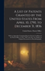 A List of Patents Granted by the United States From April 10, 1790, to December 31, 1836 : With an Appendix Containing Reports On the Condition of the Patent-Office in 1823, 1830, and 1831. Fac Simile - Book