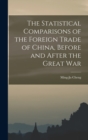 The Statistical Comparisons of the Foreign Trade of China, Before and After the Great War - Book