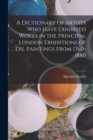A Dictionary of Artists Who Have Exhibited Works in the Principal London Exhibitions of Oil Paintings From 1760-1880 - Book