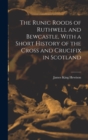The Runic Roods of Ruthwell and Bewcastle, With a Short History of the Cross and Crucifix in Scotland - Book