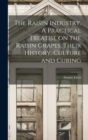 The Raisin Industry. A Practical Treatise on the Raisin Grapes, Their History, Culture and Curing - Book