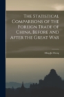 The Statistical Comparisons of the Foreign Trade of China, Before and After the Great War - Book