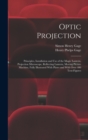 Optic Projection : Principles, Installation and use of the Magic Lantern, Projection Microscope, Reflecting Lantern, Moving Picture Machine, Fully Illustrated With Plates and With Over 400 Text-figure - Book