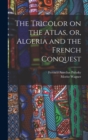 The Tricolor on the Atlas, or, Algeria and the French Conquest - Book