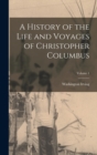 A History of the Life and Voyages of Christopher Columbus; Volume 1 - Book