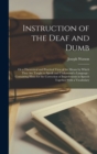 Instruction of the Deaf and Dumb : Or a Theoretical and Practical View of the Means by Which They are Taught to Speak and Understand a Language: Containing Hints for the Correction of Impediments in S - Book
