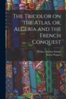 The Tricolor on the Atlas, or, Algeria and the French Conquest - Book