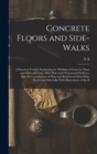 Concrete Floors and Side-walks; a Practical Treatise Explaining the Molding of Concrete Floor and Sidewalk Units, With Plain and Ornamental Surfaces, Also the Construction of Plain and Reinforced Mono - Book