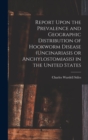 Report Upon the Prevalence and Geographic Distribution of Hookworm Disease (uncinariasis or Anchylostomiasis) in the United States - Book