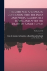 The Sikhs and Afghans, in Connexion With the India and Persia, Immediately Before and After the Death of Ranjeet Singh : From the Journal of an Expedition to Kabul Through the Panjab and the Khaibar P - Book
