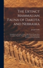 The Extinct Mammalian Fauna of Dakota and Nebraska : Including an Account of Some Allied Forms From Other Localities, Together With a Synopsis of the Mammalian Remains of North America - Book