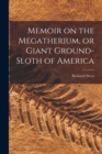 Memoir on the Megatherium, or Giant Ground-sloth of America - Book