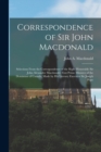 Correspondence of Sir John Macdonald; Selections From the Correspondence of the Right Honorable Sir John Alexander Macdonald, First Prime Minister of the Dominion of Canada, Made by his Literary Execu - Book