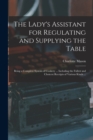 The Lady's Assistant for Regulating and Supplying the Table : Being a Complete System of Cookery ... Including the Fullest and Choicest Receipts of Various Kinds ... - Book