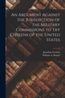 An Argument Against the Jurisdiction of the Military Commissions to try Citizens of the United States - Book
