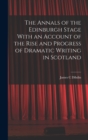 The Annals of the Edinburgh Stage With an Account of the Rise and Progress of Dramatic Writing in Scotland - Book
