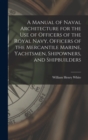 A Manual of Naval Architecture for the use of Officers of the Royal Navy, Officers of the Mercantile Marine, Yachtsmen, Shipowners, and Shipbuilders - Book