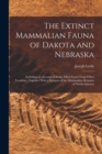 The Extinct Mammalian Fauna of Dakota and Nebraska : Including an Account of Some Allied Forms From Other Localities, Together With a Synopsis of the Mammalian Remains of North America - Book
