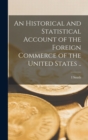 An Historical and Statistical Account of the Foreign Commerce of the United States .. - Book