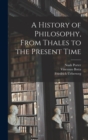 A History of Philosophy, From Thales to the Present Time - Book
