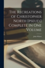 The Recreations of Christopher North [pseud.] Complete in one Volume - Book