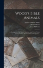Wood's Bible Animals : A Description of the Habits, Structure, and Uses of Every Living Creature Mentioned in the Scriptures... - Book