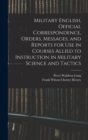 Military English, Official Correspondence, Orders, Messages, and Reports for use in Courses Allied to Instruction in Military Science and Tactics - Book