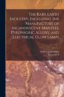 The Rare Earth Industry, Including the Manufacture of Incandescent Mantles, Pyrophoric Alloys, and Electrical Glow Lamps - Book