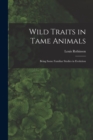Wild Traits in Tame Animals : Being Some Familiar Studies in Evolution - Book