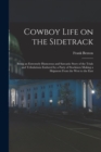 Cowboy Life on the Sidetrack : Being an Extremely Humorous and Sarcastic Story of the Trials and Tribulations Endured by a Party of Stockmen Making a Shipment From the West to the East - Book