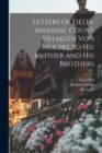 Letters of Field-Marshal Count Helmuth von Moltke to his Mother and his Brothers - Book