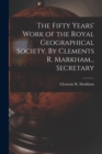 The Fifty Years' Work of the Royal Geographical Society. By Clements R. Markham... Secretary - Book