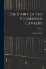 The Story of the Household Cavalry; Volume 1 - Book