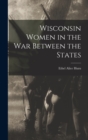 Wisconsin Women in the War Between the States - Book