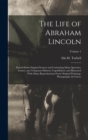 The Life of Abraham Lincoln : Drawn From Original Sources and Containing Many Speeches, Letters, and Telegrams Hitherto Unpublished, and Illustrated With Many Reproductions From Original Paintings, Ph - Book