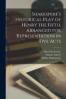 Shakespere's Historical Play of Henry the Fifth, Arranged for Representation in Five Acts - Book