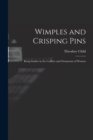 Wimples and Crisping Pins : Being Studies in the Coiffure and Ornaments of Women - Book