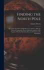 Finding the North Pole; Dr. Cook's own Story of his Discovery, April 21, 1908, the Story of Commander Peary's Discovery, April 6, 1909, Together With the Marvelous Record of Former Arctic Expeditions - Book