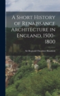 A Short History of Renaissance Architecture in England, 1500-1800 - Book