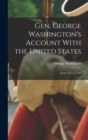 Gen. George Washington's Account With the United States : From 1775 to 1783 - Book