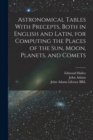 Astronomical Tables With Precepts, Both in English and Latin, for Computing the Places of the sun, Moon, Planets, and Comets - Book