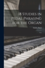 18 Studies in Pedal Phrasing for the Organ : V.1 - Book