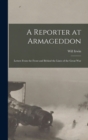 A Reporter at Armageddon; Letters From the Front and Behind the Lines of the Great War - Book