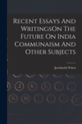 Recent Essays And WritingsOn The Future On India Communaism And Other Subjects - Book
